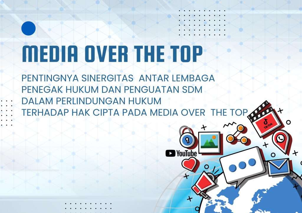 PENTINGNYA SINERGITAS  ANTAR LEMBAGA PENEGAK HUKUM DAN PENGUATAN SDM DALAM PERLINDUNGAN HUKUM TERHADAP HAK CIPTA PADA MEDIA OVER  THE TOP